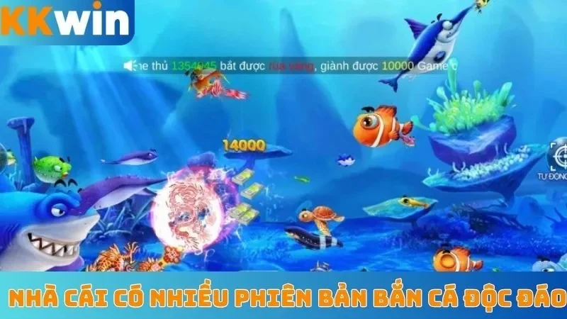 Nhà cái có nhiều phiên bản bắn cá độc đáo